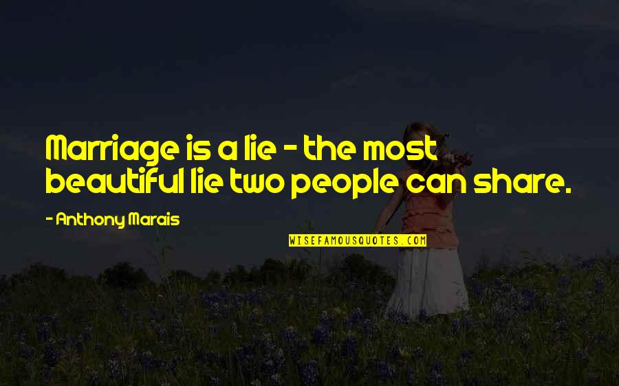 Pfausarah Quotes By Anthony Marais: Marriage is a lie - the most beautiful Pfausarah Quotes By Anthony Marais: Marriage is a lie - the most beautiful