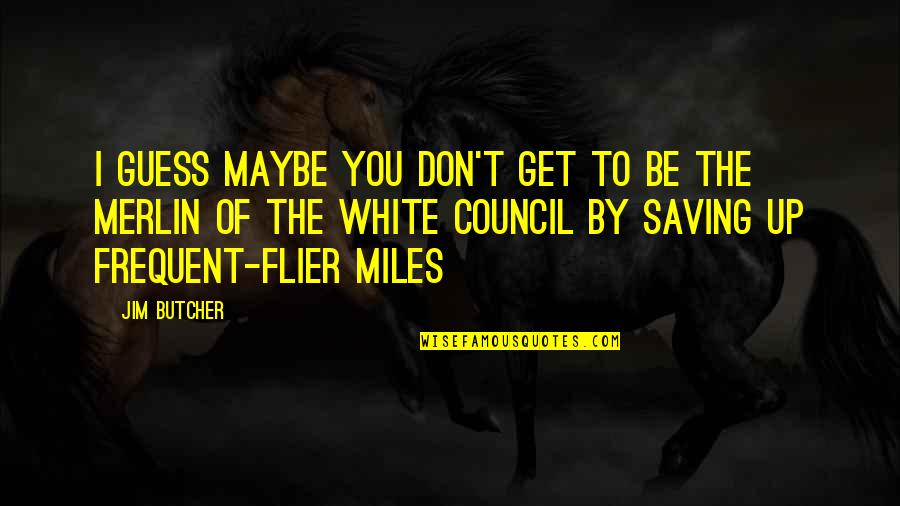 Pfcs1rkza Quotes By Jim Butcher: I guess maybe you don't get to be Pfcs1rkza Quotes By Jim Butcher: I guess maybe you don't get to be