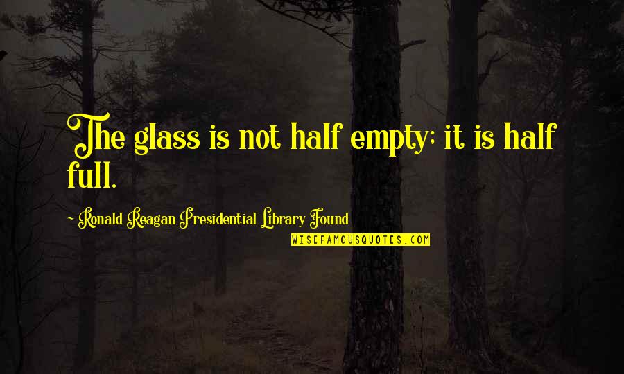 Pfeffel Silk Quotes By Ronald Reagan Presidential Library Found: The glass is not half empty; it is