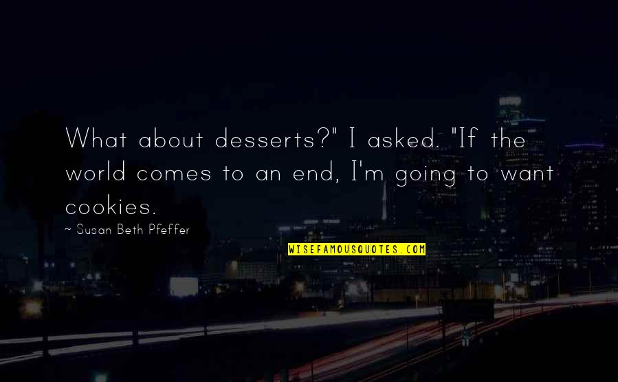 Pfeffer Quotes By Susan Beth Pfeffer: What about desserts?" I asked. "If the world