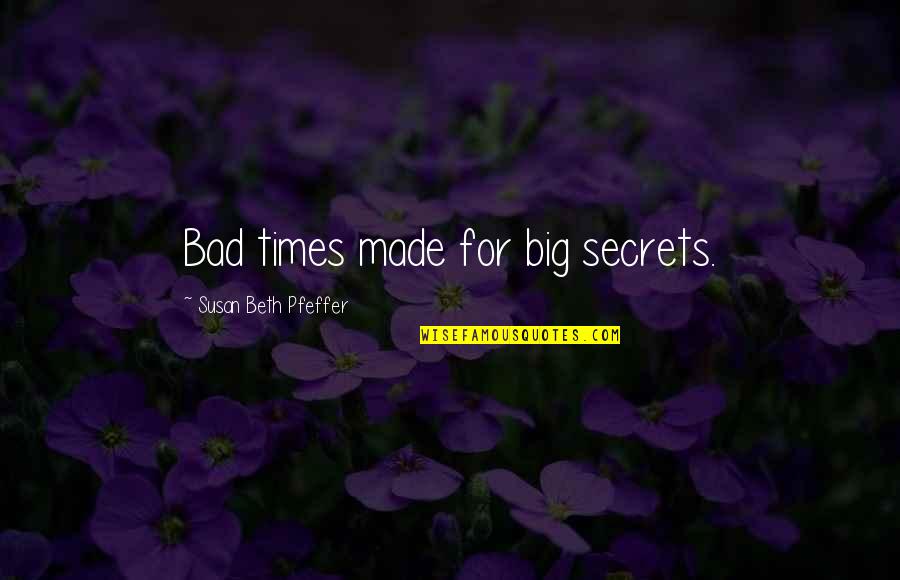 Pfeffer Quotes By Susan Beth Pfeffer: Bad times made for big secrets.