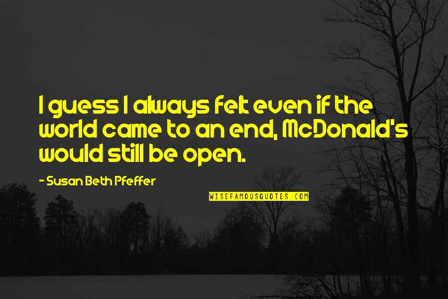 Pfeffer Quotes By Susan Beth Pfeffer: I guess I always felt even if the