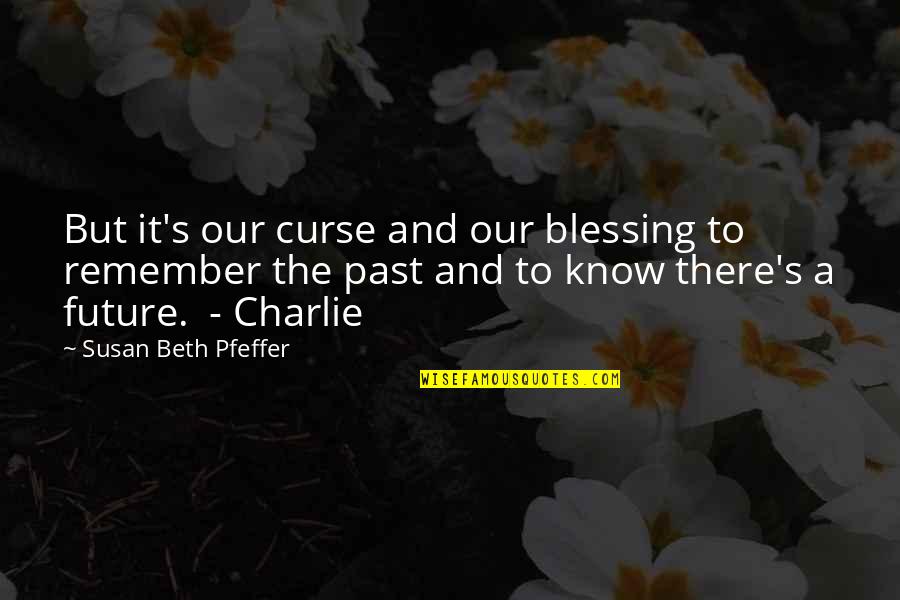 Pfeffer Quotes By Susan Beth Pfeffer: But it's our curse and our blessing to