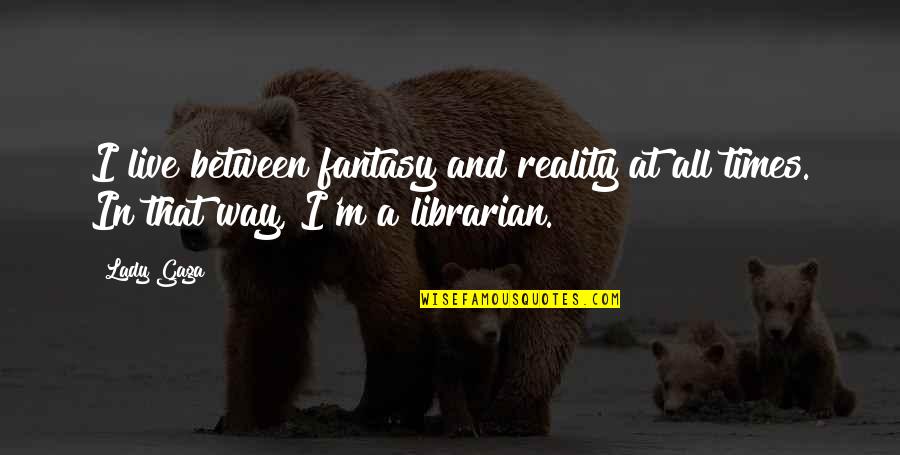 Pfefferk Rner Folgen Bersicht Quotes By Lady Gaga: I live between fantasy and reality at all