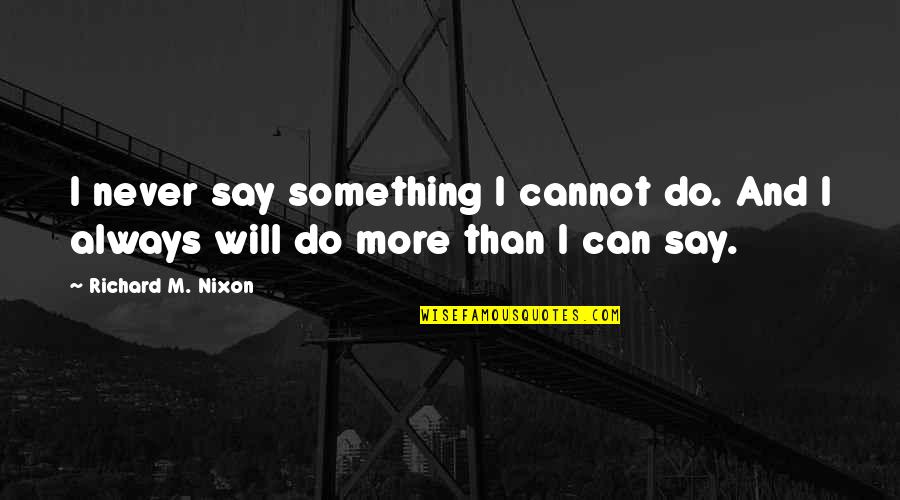 Pfefferk Rner Folgen Bersicht Quotes By Richard M. Nixon: I never say something I cannot do. And Pfefferk Rner Folgen Bersicht Quotes By Richard M. Nixon: I never say something I cannot do. And