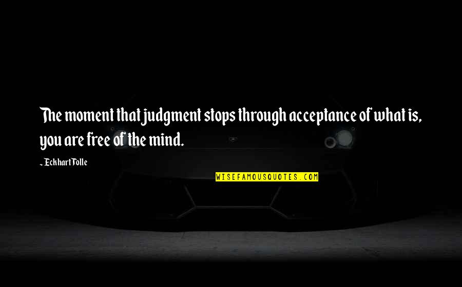 Pfefferk Rner Staffel 15 Quotes By Eckhart Tolle: The moment that judgment stops through acceptance of Pfefferk Rner Staffel 15 Quotes By Eckhart Tolle: The moment that judgment stops through acceptance of
