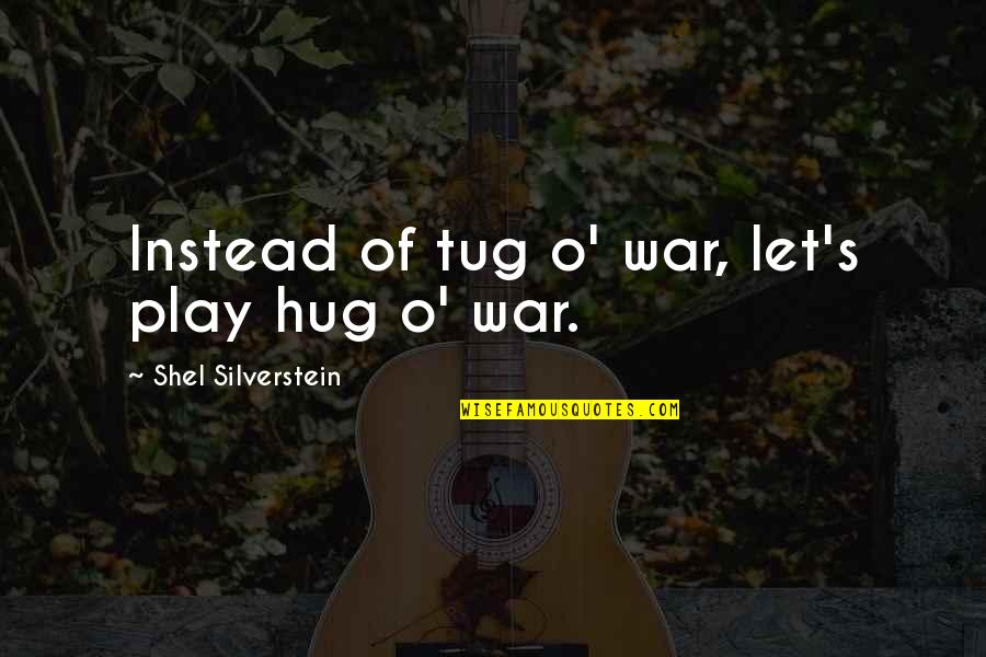 Pfeifen Huber Quotes By Shel Silverstein: Instead of tug o' war, let's play hug Pfeifen Huber Quotes By Shel Silverstein: Instead of tug o' war, let's play hug