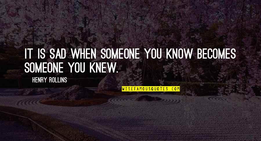 Pfeifer Quotes By Henry Rollins: It is sad when someone you know becomes Pfeifer Quotes By Henry Rollins: It is sad when someone you know becomes