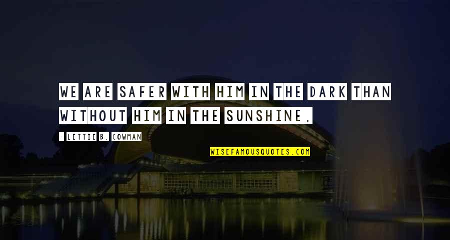 Pfeifle Chevy Quotes By Lettie B. Cowman: We are safer with Him in the dark Pfeifle Chevy Quotes By Lettie B. Cowman: We are safer with Him in the dark
