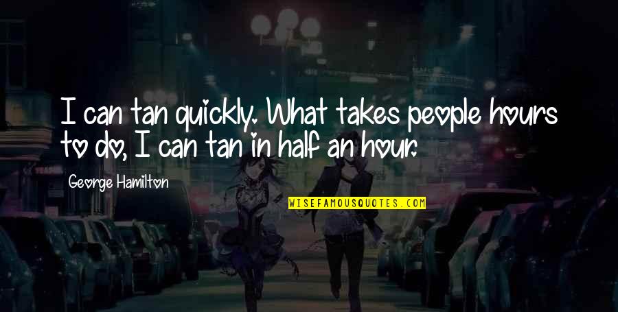 Pfeile Bild Quotes By George Hamilton: I can tan quickly. What takes people hours