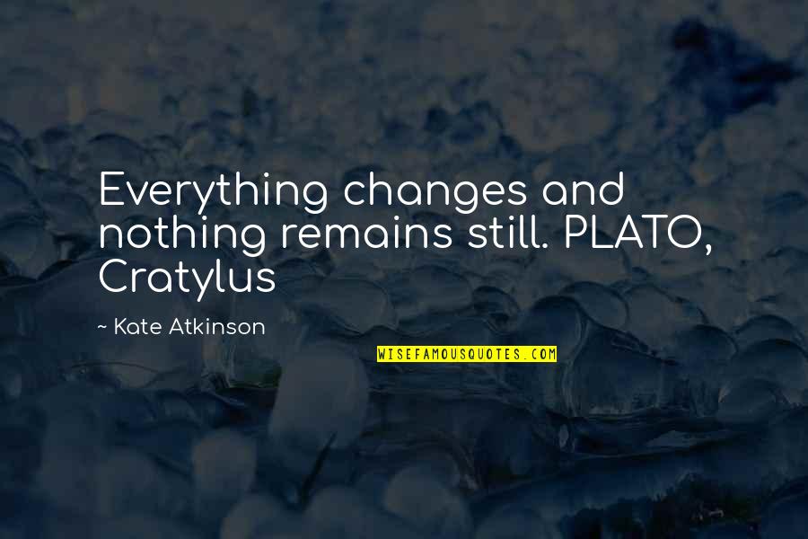 Pfening Snyder Quotes By Kate Atkinson: Everything changes and nothing remains still. PLATO, Cratylus Pfening Snyder Quotes By Kate Atkinson: Everything changes and nothing remains still. PLATO, Cratylus
