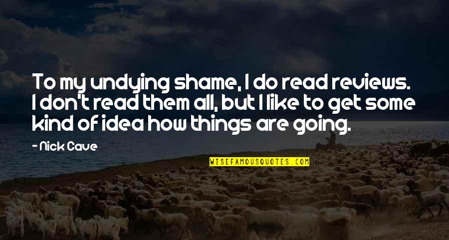 Pfening Snyder Quotes By Nick Cave: To my undying shame, I do read reviews. Pfening Snyder Quotes By Nick Cave: To my undying shame, I do read reviews.