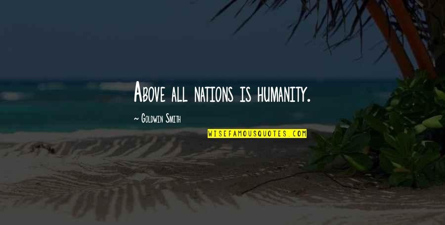 Pfenninger Sealcoating Quotes By Goldwin Smith: Above all nations is humanity. Pfenninger Sealcoating Quotes By Goldwin Smith: Above all nations is humanity.