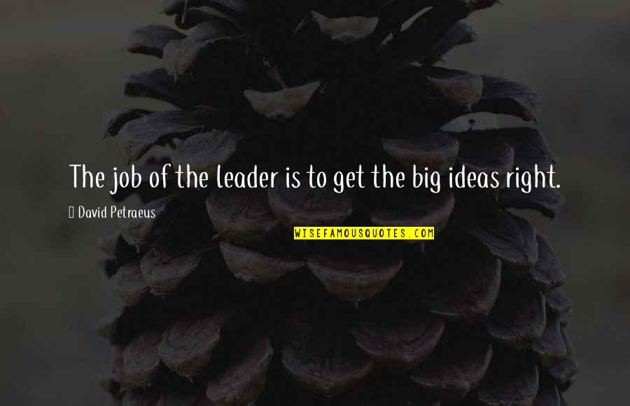 Pfettendach Quotes By David Petraeus: The job of the leader is to get