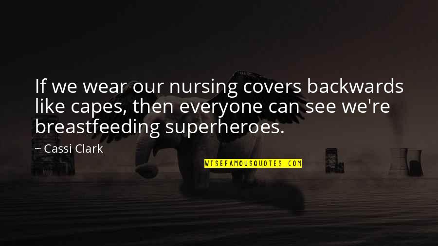 Pff Quote Quotes By Cassi Clark: If we wear our nursing covers backwards like