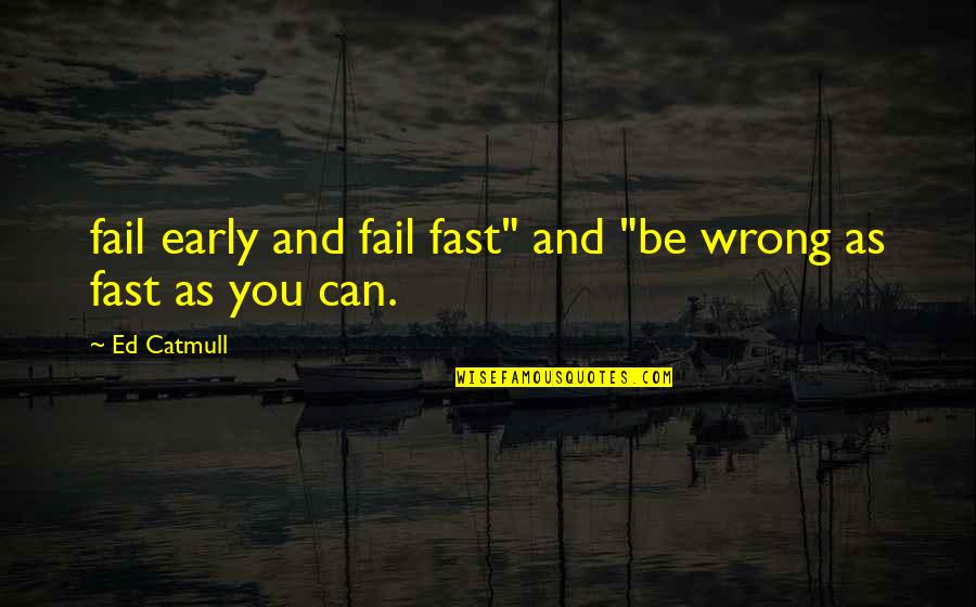 Pffd Quotes By Ed Catmull: fail early and fail fast" and "be wrong