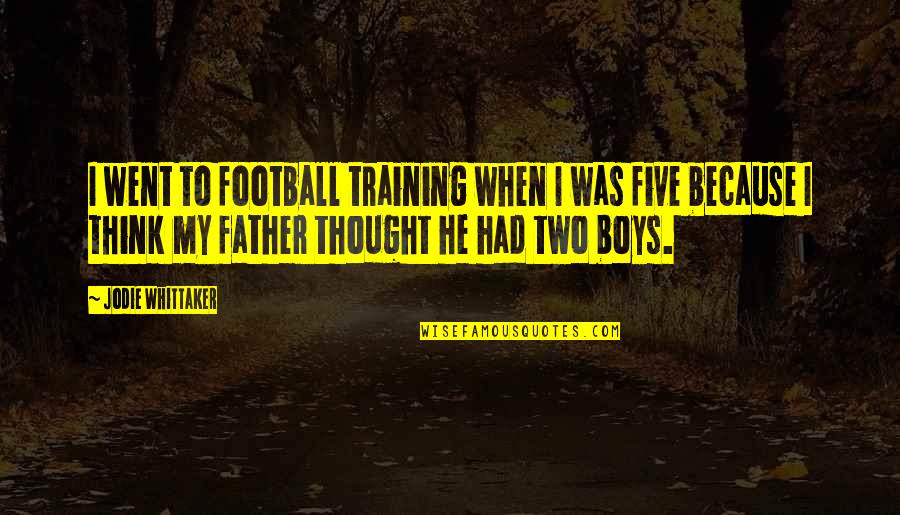 Pfff Guy Quotes By Jodie Whittaker: I went to football training when I was