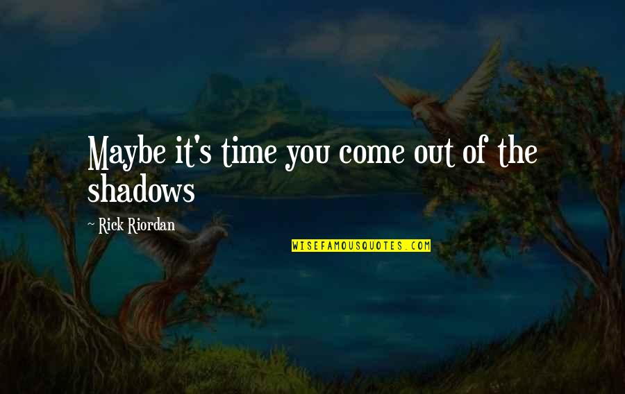 Pfff Means Quotes By Rick Riordan: Maybe it's time you come out of the Pfff Means Quotes By Rick Riordan: Maybe it's time you come out of the