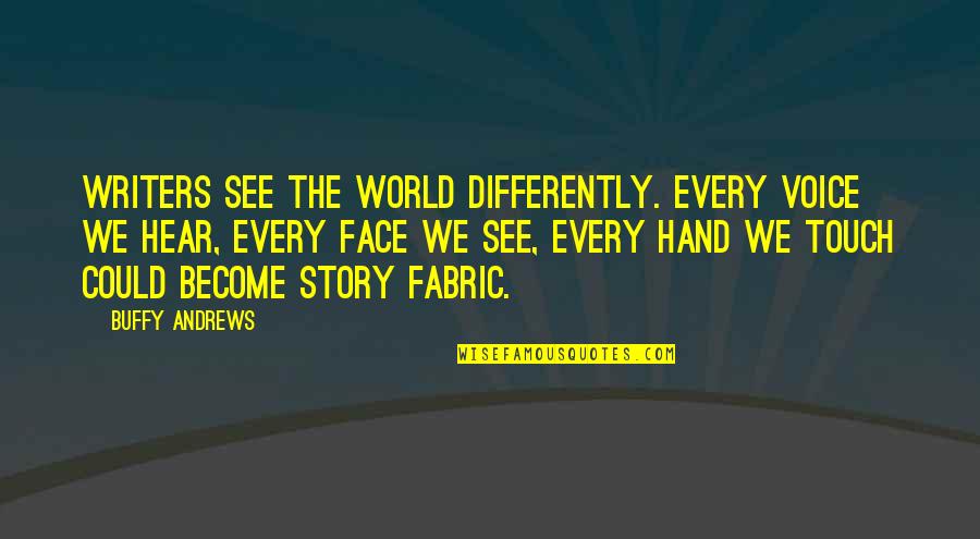 Pfff Quotes By Buffy Andrews: Writers see the world differently. Every voice we