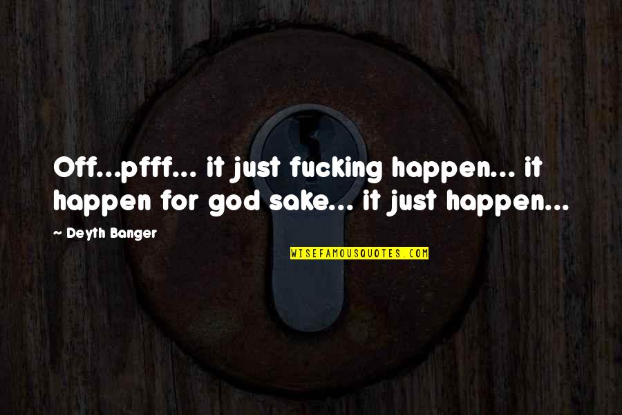 Pfff Quotes By Deyth Banger: Off...pfff... it just fucking happen... it happen for