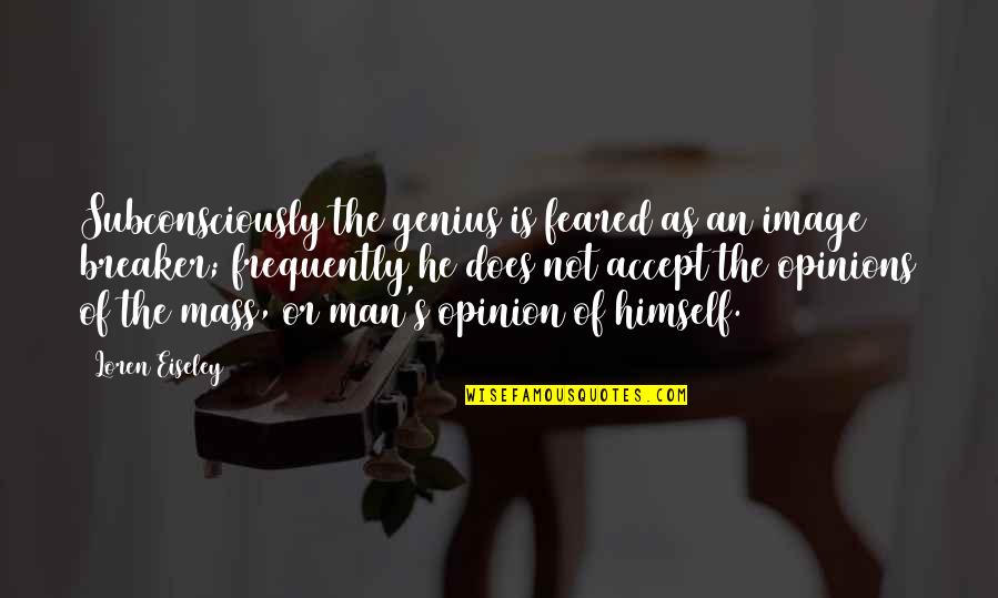Pfff Quotes By Loren Eiseley: Subconsciously the genius is feared as an image Pfff Quotes By Loren Eiseley: Subconsciously the genius is feared as an image