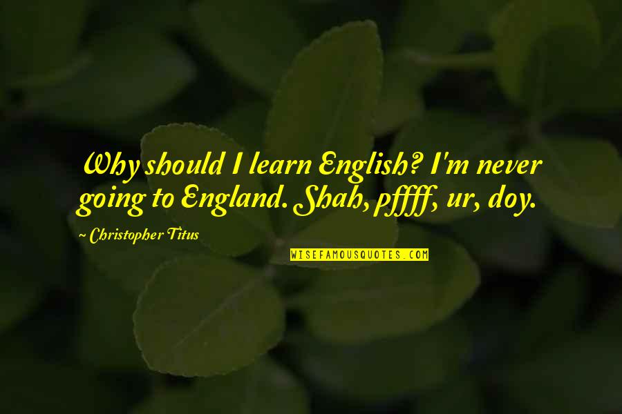Pffff Quotes By Christopher Titus: Why should I learn English? I'm never going Pffff Quotes By Christopher Titus: Why should I learn English? I'm never going