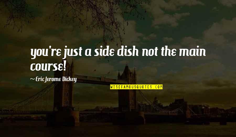 Pffff Quotes By Eric Jerome Dickey: you're just a side dish not the main Pffff Quotes By Eric Jerome Dickey: you're just a side dish not the main