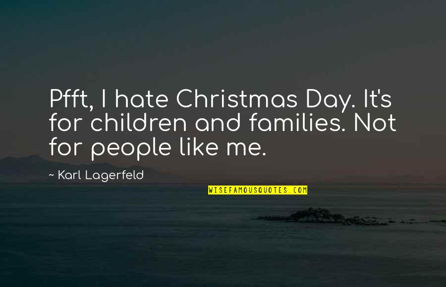 Pfft Quotes By Karl Lagerfeld: Pfft, I hate Christmas Day. It's for children