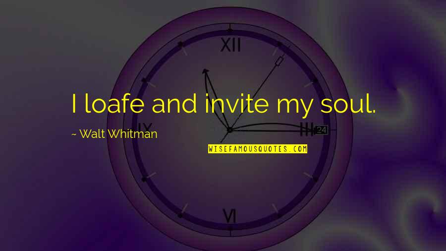 Pfft Quotes By Walt Whitman: I loafe and invite my soul.