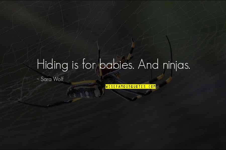 Pfg Hats Quotes By Sara Wolf: Hiding is for babies. And ninjas.