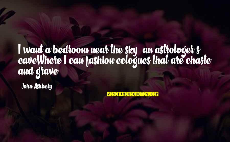 Pfiesteria Bacteria Quotes By John Ashbery: I want a bedroom near the sky, an