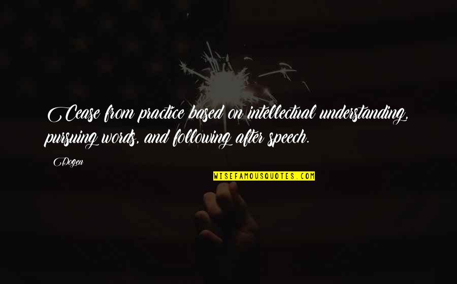 Pfilbryte Quotes By Dogen: Cease from practice based on intellectual understanding, pursuing Pfilbryte Quotes By Dogen: Cease from practice based on intellectual understanding, pursuing