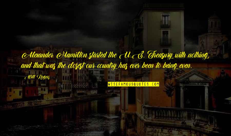 Pfisterer Insulators Quotes By Will Rogers: Alexander Hamilton started the U.S. Treasury with nothing,