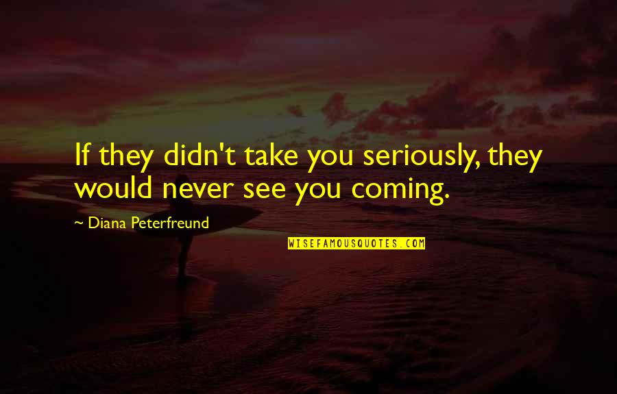 Pfisterer Sefag Quotes By Diana Peterfreund: If they didn't take you seriously, they would