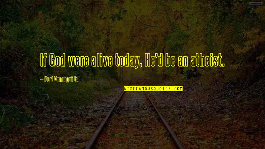 Pfisterer Sefag Quotes By Kurt Vonnegut Jr.: If God were alive today, He'd be an