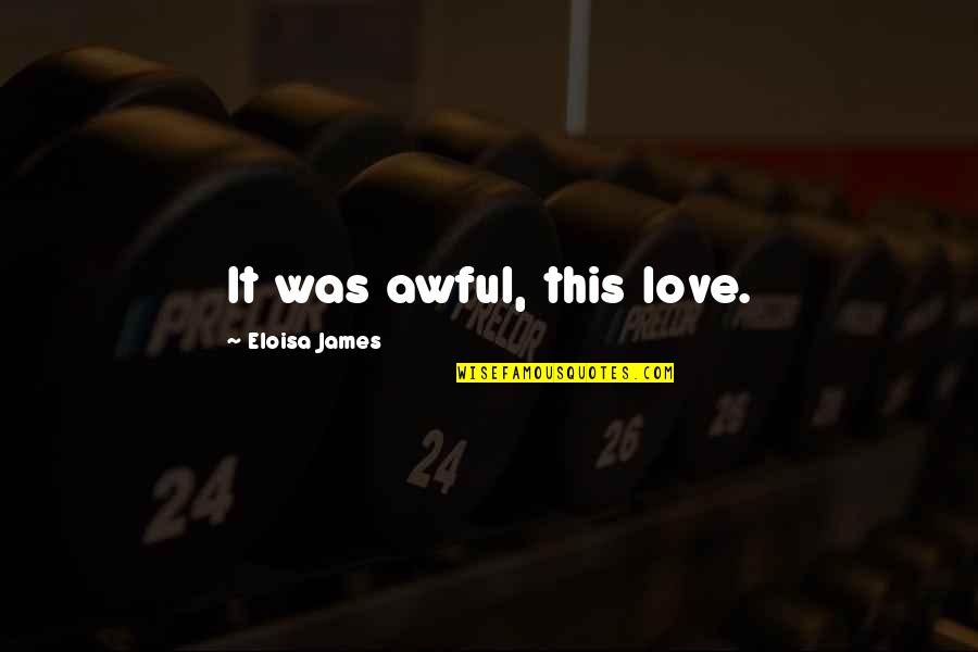 Pfitzner Stadium Quotes By Eloisa James: It was awful, this love.