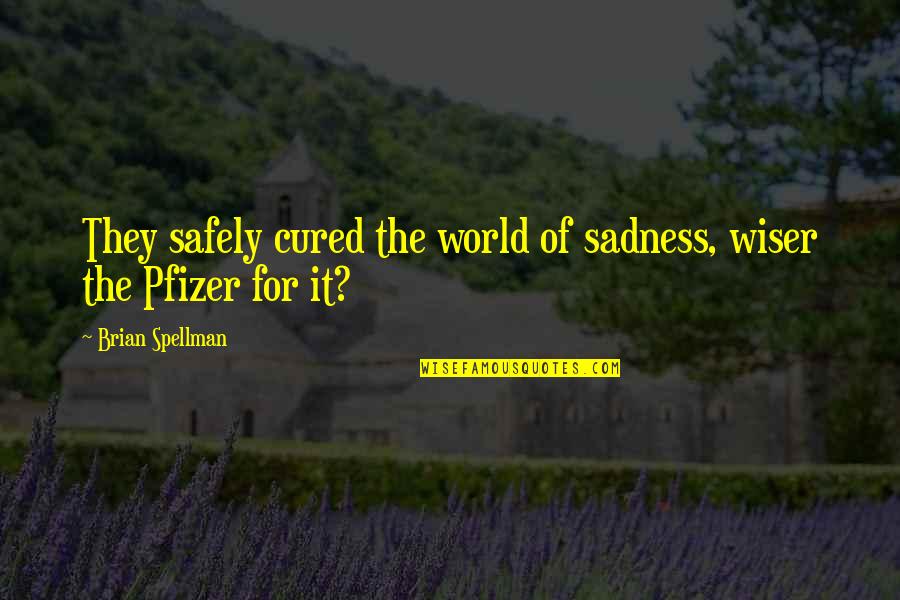 Pfizer Inc Quotes By Brian Spellman: They safely cured the world of sadness, wiser
