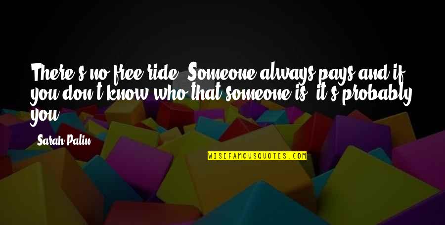 Pfizer Quotes By Sarah Palin: There's no free ride. Someone always pays and