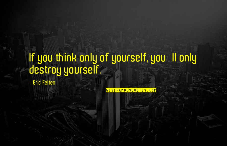 Pflag Logo Quotes By Eric Felten: If you think only of yourself, you'll only