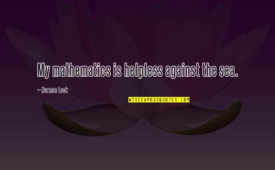 Pflanzliche Quotes By Norman Lock: My mathematics is helpless against the sea. Pflanzliche Quotes By Norman Lock: My mathematics is helpless against the sea.