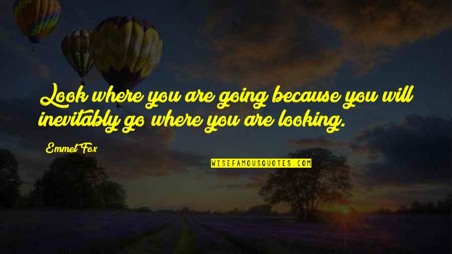 Pflaumer And Gehm Quotes By Emmet Fox: Look where you are going because you will