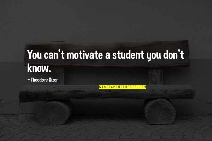 Pflaumers Ice Quotes By Theodore Sizer: You can't motivate a student you don't know. Pflaumers Ice Quotes By Theodore Sizer: You can't motivate a student you don't know.
