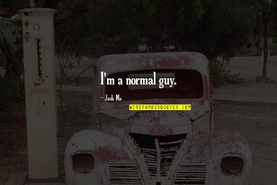 Pflegegeld Quotes By Jack Ma: I'm a normal guy. Pflegegeld Quotes By Jack Ma: I'm a normal guy.
