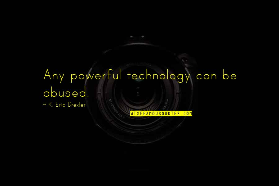Pflegen Quotes By K. Eric Drexler: Any powerful technology can be abused. Pflegen Quotes By K. Eric Drexler: Any powerful technology can be abused.