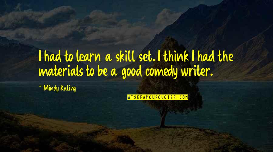Pflegeversicherung Quotes By Mindy Kaling: I had to learn a skill set. I