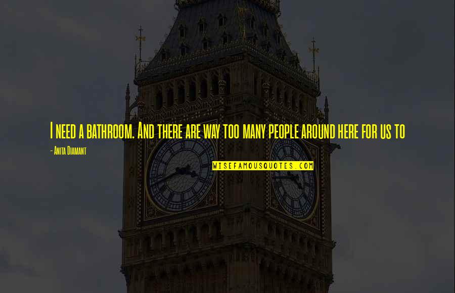 Pfleiderer Sonoma Quotes By Anita Diamant: I need a bathroom. And there are way