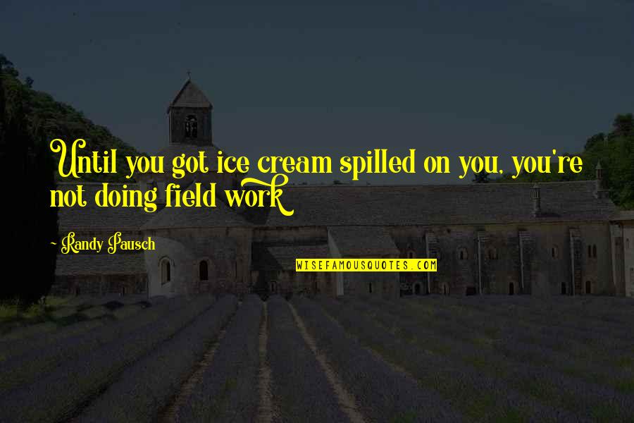 Pfleiderer Sonoma Quotes By Randy Pausch: Until you got ice cream spilled on you,