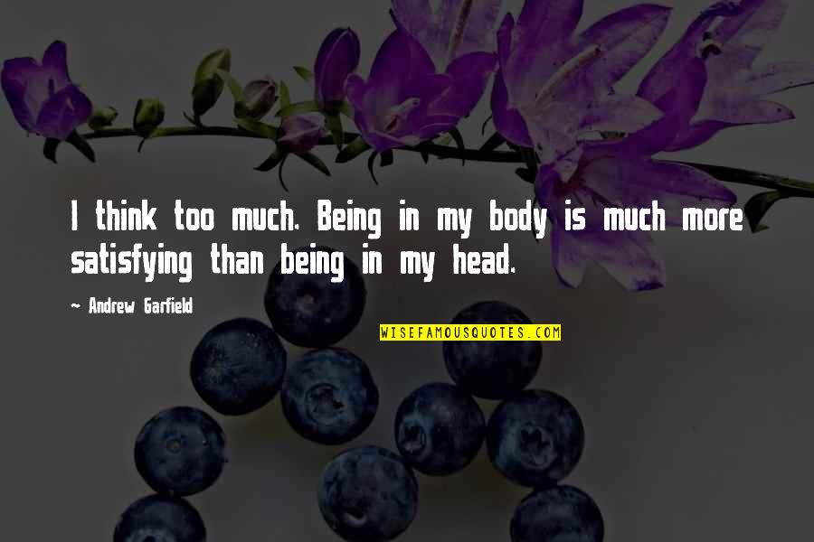 Pflicht English Quotes By Andrew Garfield: I think too much. Being in my body