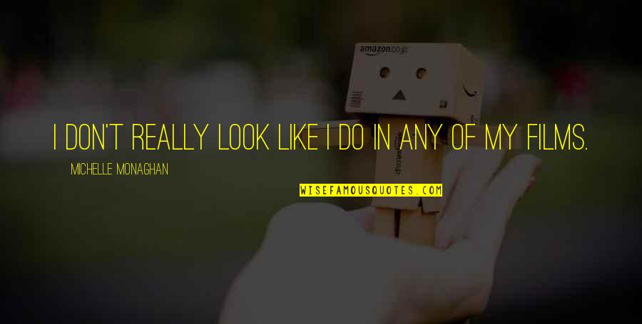 Pflichtenethik Quotes By Michelle Monaghan: I don't really look like I do in Pflichtenethik Quotes By Michelle Monaghan: I don't really look like I do in