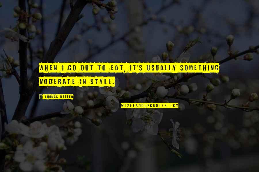 Pflichtenethik Quotes By Thomas Keller: When I go out to eat, it's usually Pflichtenethik Quotes By Thomas Keller: When I go out to eat, it's usually